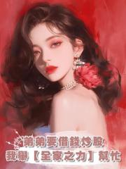 弟弟要借錢炒股，我舉【全家之力】幫忙，重生的我要他們哭